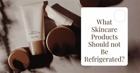 What Skincare Products Should Not Be Refrigerated?